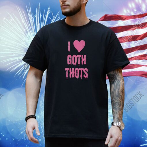 I Love Goth Thots Shirt