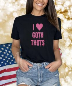 I Love Goth Thots Shirts