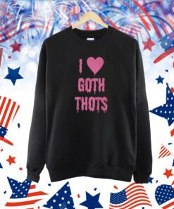 I Love Goth Thots TShirt