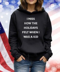 I Miss The Holidays Felt When I Was A Kid TShirts