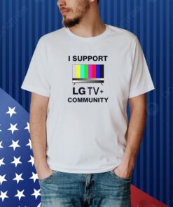 I Support Lg Tv Community T Shirt