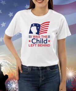 I Was The Child Left Behind Shirts