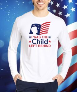 I Was The Child Left Behind TShirts
