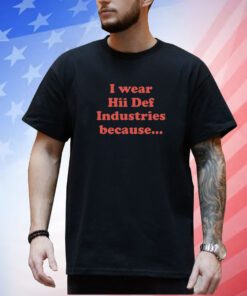 I Wear Hii Def Industries Because T-Shirt