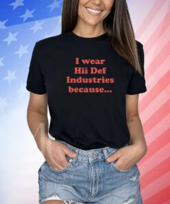 I Wear Hii Def Industries Because Shirt