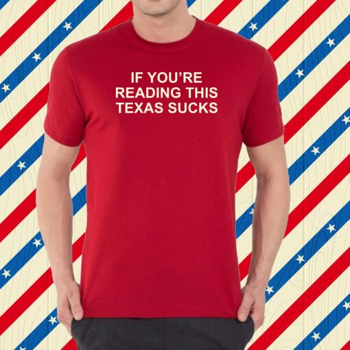 If You're Reading This Texas Sucks T-Shirt
