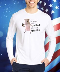 I’m Afraid You’ve Ratted Your Last Tatouille TShirts