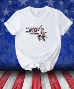 I'm Fucking Crazy But I Am Free Baby Unisex Shirts