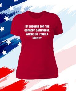 I'm Looking For The Correct Bathroom Where Do I Take A She It Merch Womens Shirts