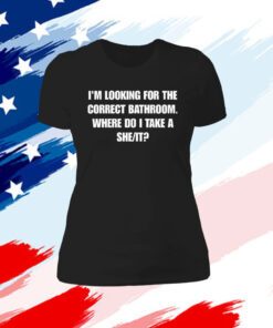 I'm Looking For The Correct Bathroom Where Do I Take A She It Merch Womens Shirt