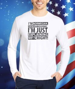 I’m Norwegian I’m Not Arguing I’m Just Explaining Why I’m Right TShirt