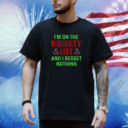 Im On The Naughty List And I Regret Nothing Christmas Shirt