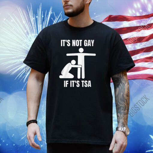It’s Not Gey If It’s Tsa Shirt