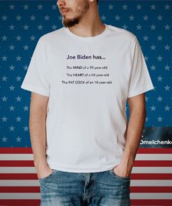 Joe Biden Has The Mind The Heart The Fat Cock Shirt