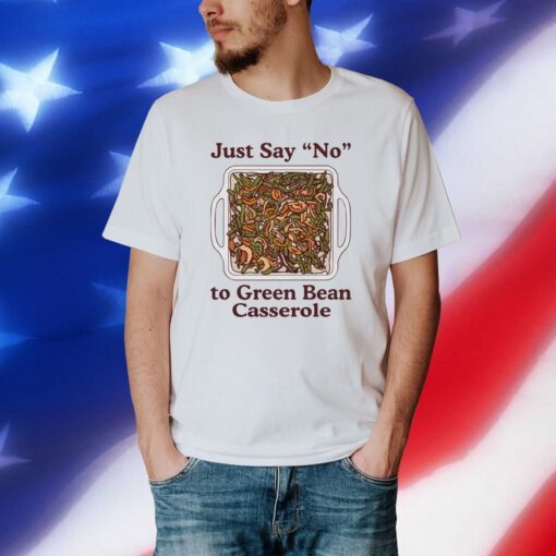 Just Say No To Green Bean Casserole T Shirt