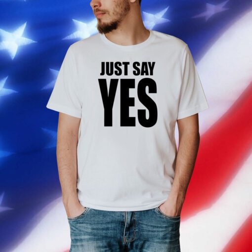 Just Say Yes T-Shirt