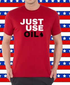 Just Use Oil Parody Shirt