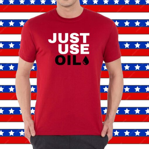 Just Use Oil Parody Shirt