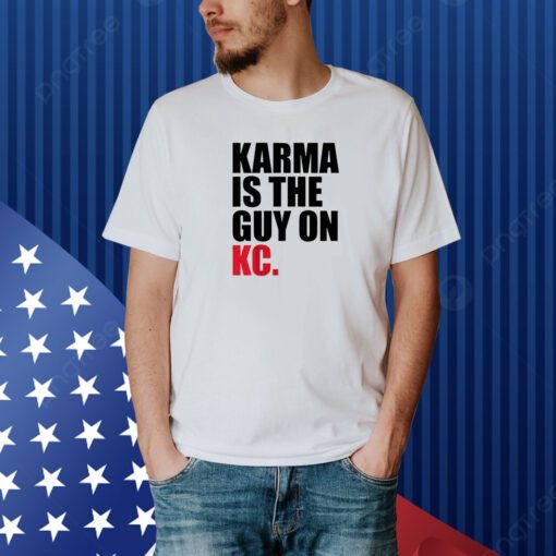 Karma Is The Guy On KC , Kansas City Chiefs T-Shirt
