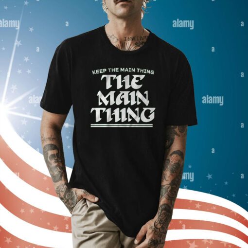 Keep The Main Thing The Main Thing Philly Football Shirt