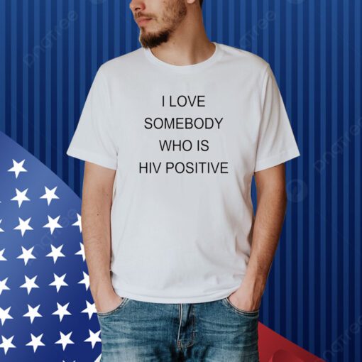 Kevin Abstract I Love Somebody Who Is Hiv Positive Shirt