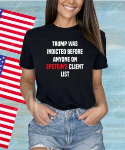King Bau Trump Was Indicted Before Anyone On Epstein’s Client List Shirts