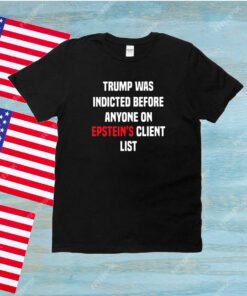 King Bau Trump Was Indicted Before Anyone On Epstein’s Client List Unisex Shirts