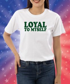 Loyal To Myself Shirts