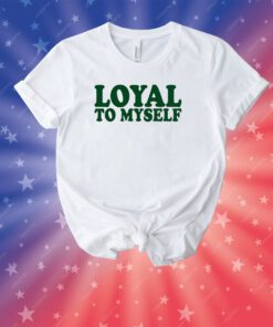 Loyal To Myself Unisex Shirts