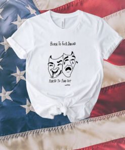 Matt Gray Born To Fuck Around Forced To Find Oute Unisex Shirts