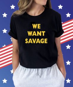 Michael O'brien We Want Savage Shirts