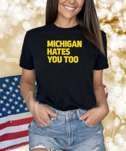 Michigan Hates You Too Shirts