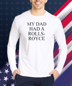 My Dad Had A Rolls-Royce TShirts