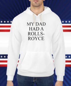 My Dad Had A Rolls-Royce TShirt