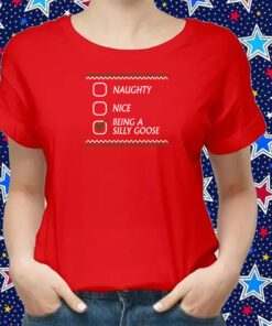 Naughty Nice Being A Silly Goose Tacky Shirt