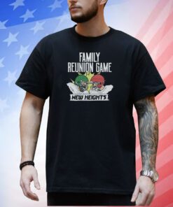 New Heights Family Reunion Game Shirt