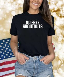 No Free Shoutouts Shirts
