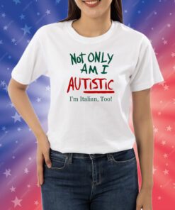 Not Only Am I Autistic I'm Italian Too Limited TShirt