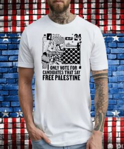 Only Vote For Candidates That Say Free Palestine Shirt
