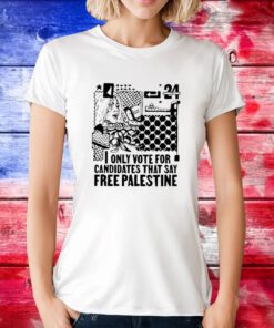 Only Vote For Candidates That Say Free Palestine Shirt