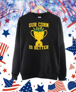 Our Corn Is Better TShirts
