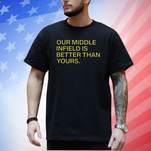 Our Middle Infield Is Better Than Yours Shirt