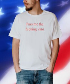 Pass Me The Fucking Vino Shirt