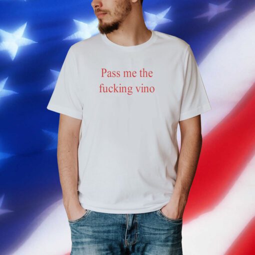 Pass Me The Fucking Vino Shirt