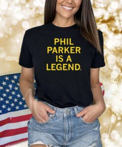 Phil Parker Is A Legend Shirts
