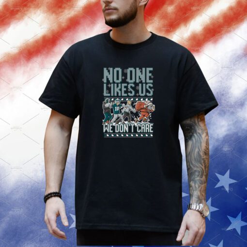 Philadelphia Eagles No One Likes Us We Don't care Ugly Shirt