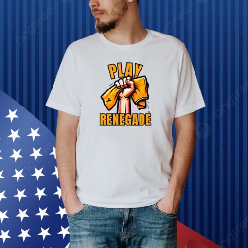 Play Renegade Shirt