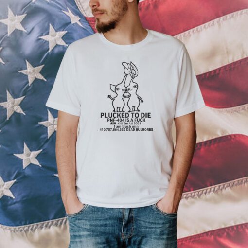 Plucked To Die Pnf-404 Is A Fuck Kill Em All 2001 T-Shirt