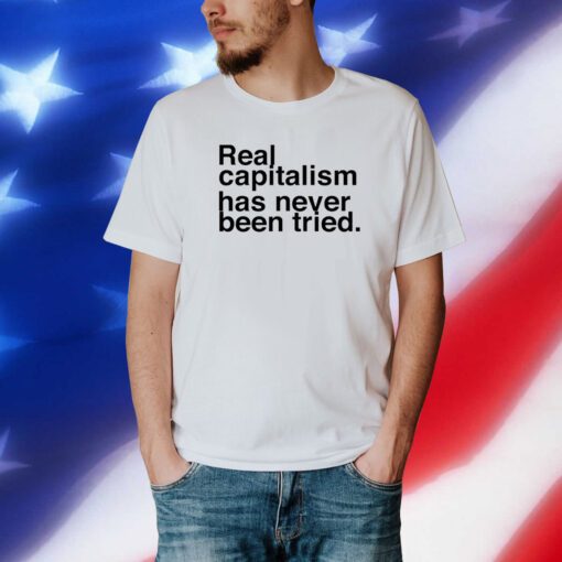 Real Capitalism Has Never Been Tried Tee Shirt