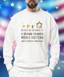 Rejoice In The Birth Of A Brown-Skinned Middle-Eastern Undocumented Immigrant Hoodie